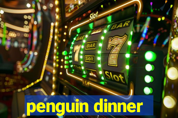 penguin dinner